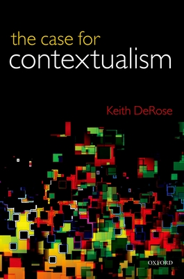 The Case for Contextualism: Knowledge, Skepticism, and Context, Vol. 1 - DeRose, Keith