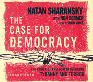 The Case for Democracy: The Power of Freedom to Overcome Tyranny and Terror