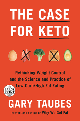The Case for Keto: Rethinking Weight Control and the Science and Practice of Low-Carb/High-Fat Eating - Taubes, Gary
