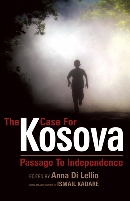 The Case for Kosova: Passage to Independence - Di Lellio, Anna (Editor), and Kadar, Ismal (Afterword by)