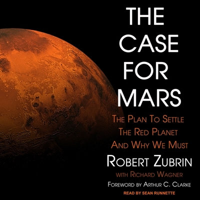 The Case for Mars: The Plan to Settle the Red Planet and Why We Must - Zubrin, Robert, and Wagner, Richard (Contributions by), and Clarke, Arthur C (Contributions by)
