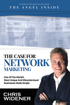 The Case for Network Marketing: One of the World's Most Misunderstood Businesses Made Simple - Widener, Chris