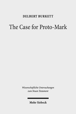 The Case for Proto-Mark: A Study in the Synoptic Problem - Burkett, Delbert