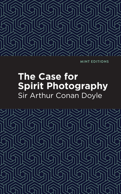 The Case for Spirit Photography - Doyle, Arthur Conan, Sir, and Editions, Mint (Contributions by)