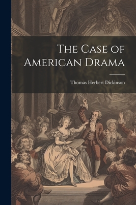 The Case of American Drama - Dickinson, Thomas Herbert