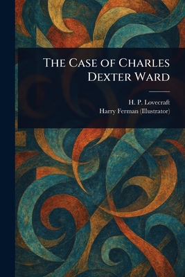 The Case of Charles Dexter Ward - Lovecraft, H P, and Ferman, Harry