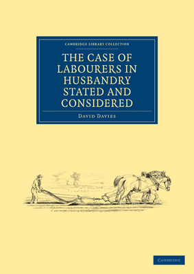 The Case of Labourers in Husbandry Stated and Considered - Davies, David