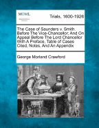 The Case of Saunders V. Smith. Before the Vice-Chancellor; And on Appeal Before the Lord Chancellor with a Preface, Table of Cases Cited, Notes, and an Appendix