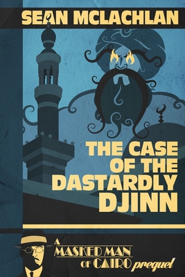 The Case of the Dastardly Djinn (A Masked Man of Cairo Prequel) - McLachlan, Sean