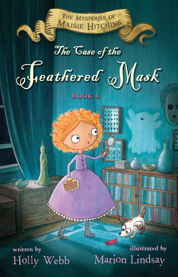 The Case of the Feathered Mask: The Mysteries of Maisie Hitchins, Book 4 - Webb, Holly