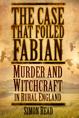 The Case That Foiled Fabian: Murder and Witchcraft in Rural England - Read, Simon