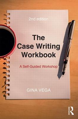 The Case Writing Workbook: A Self-Guided Workshop - Vega, Gina