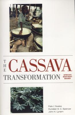 The Cassava Transformation: Africa's Best-Kept Secret - Nweke, Felix I, and Spencer, Dunstan S C, and Lynam, John K