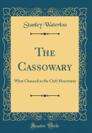 The Cassowary: What Chanced in the Cleft Mountains (Classic Reprint)
