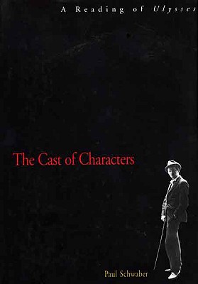 The Cast of Characters: A Reading of Ulysses - Schwaber, Paul, Dr.