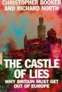 The Castle of Lies: Why Britain Must Get Out of Europe - Booker, Christopher, and North, Richard A E, Dr.