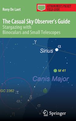 The Casual Sky Observer's Guide: Stargazing with Binoculars and Small Telescopes - De Laet, Rony