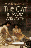 The Cat in Magic and Myth - Howey, M Oldfield