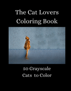 The Cat Lovers Coloring Book - 50 Grayscale Cats to Color