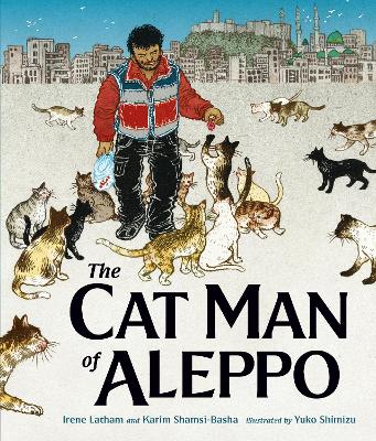 The Cat Man of Aleppo: Winner of the Caldecott Honor Award - Latham, Irene, and Shamsi-Basha, Karim