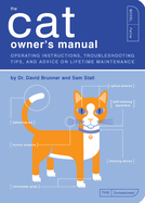 The Cat Owner's Manual: Operating Instructions, Troubleshooting Tips, and Advice on Lifetime Maintenance