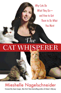 The Cat Whisperer: Why Cats Do What They Do--And How to Get Them to Do What You Want