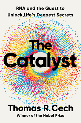 The Catalyst: RNA and the Quest to Unlock Life's Deepest Secrets - Cech, Thomas R