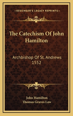 The Catechism of John Hamilton: Archbishop of St. Andrews 1552 - Hamilton, John, Professor, and Law, Thomas Graves (Editor)