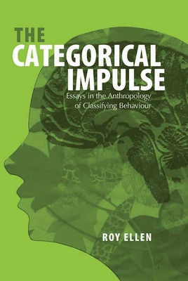 The Categorical Impulse: Essays on the Anthropology of Classifying Behavior - Ellen, Roy