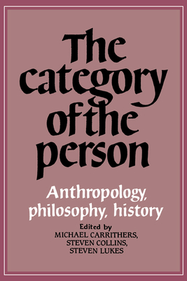 The Category of the Person: Anthropology, Philosophy, History - Carrithers, Michael (Editor), and Collins, Steven (Editor), and Lukes, Steven (Editor)