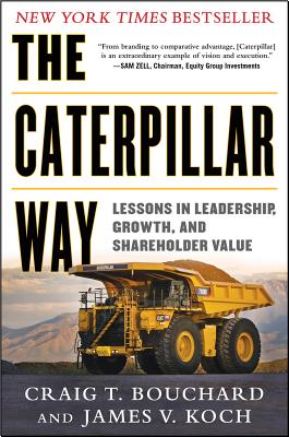 The Caterpillar Way: Lessons in Leadership, Growth, and Shareholder Value - Bouchard, Craig, and Koch, James