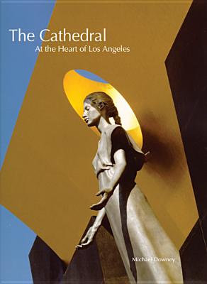 The Cathedral: At the Heart of Los Angeles - Downey, Michael