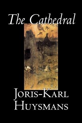 The Cathedral by Joris-Karl Huysmans, Fiction, Classics, Literary, Action & Adventure - Huysmans, Joris-Karl, and Bell, Clara (Translated by)