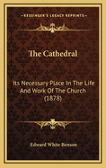 The Cathedral: Its Necessary Place in the Life and Work of the Church (1878)