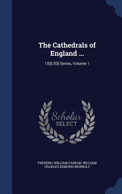 The Cathedrals of England ...: 1St[-2D] Series, Volume 1 - Farrar, Frederic William, and Newbolt, William Charles Edmund