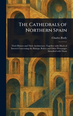 The Cathedrals of Northern Spain - Rudy, Charles