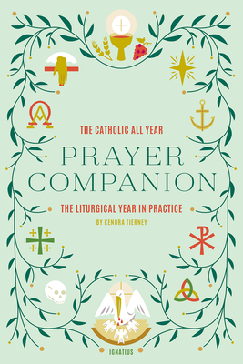 The Catholic All Year Prayer Companion: The Liturgical Year in Practice - Tierney, Kendra