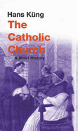 The Catholic Church: A Short History - Kng, Hans