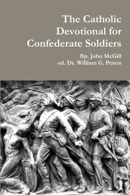 The Catholic Devotional for Confederate Soldiers - Peters, William, Dr., and McGill, Bp John