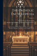 The Catholic Encyclopedia: An International Work of Reference On the Constitution, Doctrine, Discipline, and History of the Catholic Church; Volume 14