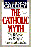 The Catholic Myth: The Behavior and Beliefs of American Catholics