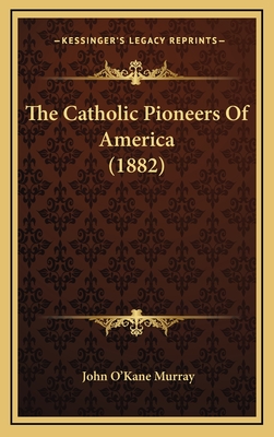 The Catholic Pioneers of America (1882) - Murray, John O'Kane