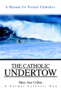 The Catholic Undertow: A Manual for Former Catholics