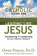 The Catholic Vision for Leading Like Jesus: Introducing S3 Leadership: Servant, Steward, Shepherd