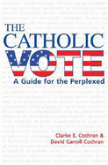 The Catholic Vote: A Guide for the Perplexed - Cochran, Clarke E (Editor), and Cochran, David Carroll (Editor)