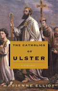 The Catholics of Ulster a History - Elliott, Marianne