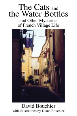 The Cats and the Water Bottles: and Other Mysteries of French Village Life - Bouchier, David L