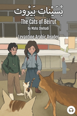 The Cats of Beirut: Levantine Arabic Reader (Lebanese Arabic) - Shehadi, Maha, and Aldrich, Matthew