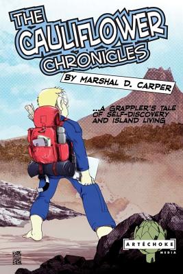 The Cauliflower Chronicles: A Grappler's Tale of Self-Discovery and Island Living - Carper, Marshal D