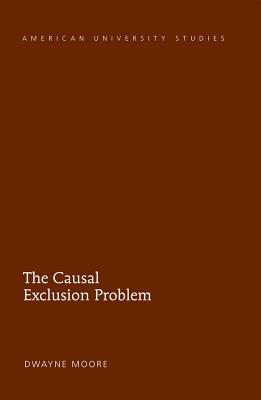 The Causal Exclusion Problem - Moore, Dwayne